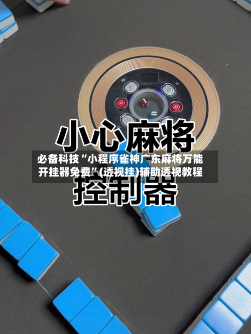 必备科技“小程序雀神广东麻将万能开挂器免费”(透视挂)辅助透视教程-第2张图片