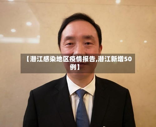 【潜江感染地区疫情报告,潜江新增50例】