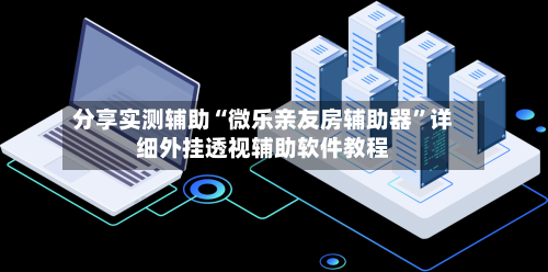 分享实测辅助“微乐亲友房辅助器”详细外挂透视辅助软件教程-第3张图片