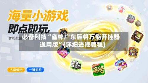 必备科技“雀神广东麻将万能开挂器通用版”(详细透视教程)