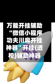万能开挂辅助“微信小程序功夫川麻开挂神器	”开挂(透视)辅助神器-第2张图片