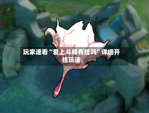 玩家速看“爱上斗牌有挂吗	”详细开挂玩法-第2张图片
