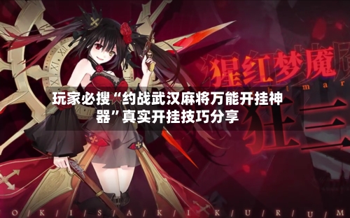 玩家必搜“约战武汉麻将万能开挂神器”真实开挂技巧分享-第3张图片