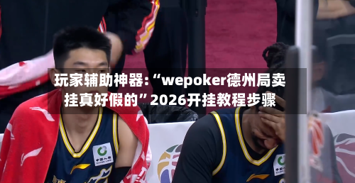 玩家辅助神器:“wepoker德州局卖挂真好假的”2026开挂教程步骤-第2张图片