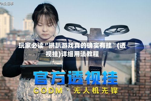 玩家必读“拱趴游戏真的确实有挂”(透视挂)详细用法教程-第3张图片