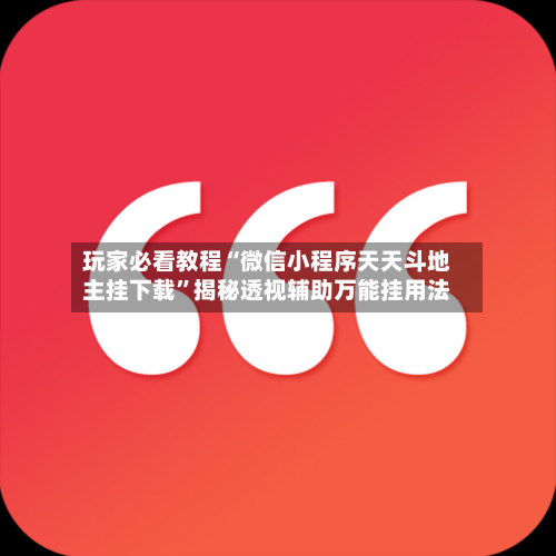 玩家必看教程“微信小程序天天斗地主挂下载”揭秘透视辅助万能挂用法-第3张图片