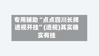 专用辅助“点点四川长牌透视开挂”(透视)其实确实有挂