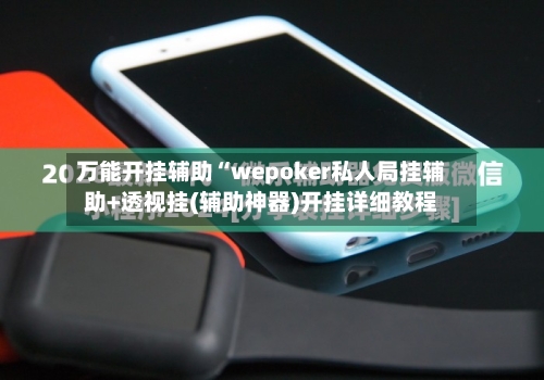万能开挂辅助“wepoker私人局挂辅助+透视挂(辅助神器)开挂详细教程