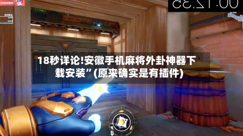 18秒详论!安徽手机麻将外卦神器下载安装	”(原来确实是有插件)-第2张图片