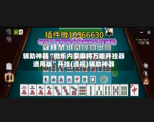 辅助神器“微乐内蒙麻将万能开挂器通用版”开挂(透视)辅助神器-第2张图片