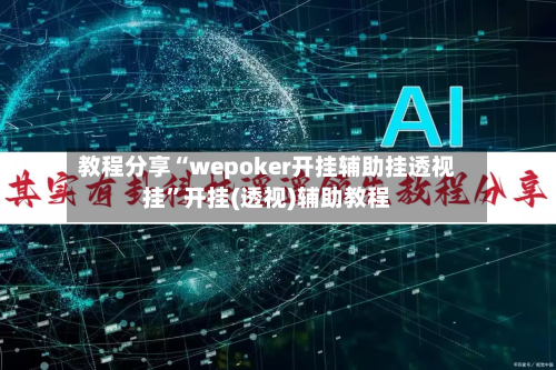 教程分享“wepoker开挂辅助挂透视挂”开挂(透视)辅助教程