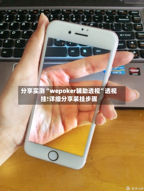 分享实测“wepoker辅助透视”透视挂!详细分享装挂步骤