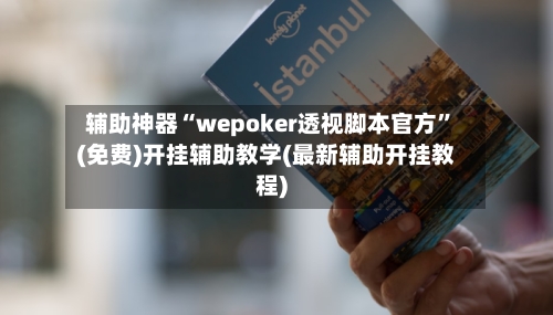 辅助神器“wepoker透视脚本官方”(免费)开挂辅助教学(最新辅助开挂教程)