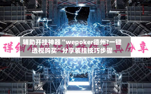 辅助开挂神器“wepoker德州?一键透视购买”分享装挂技巧步骤