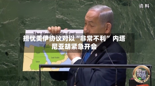 担忧美伊协议对以“非常不利	” 内塔尼亚胡紧急开会-第3张图片