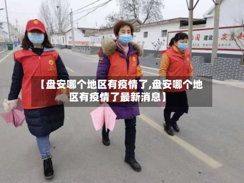 【盘安哪个地区有疫情了,盘安哪个地区有疫情了最新消息】