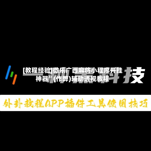 [教程经验]微乐广西麻将小程序开挂神器	”(作弊)辅助透视教程-第3张图片