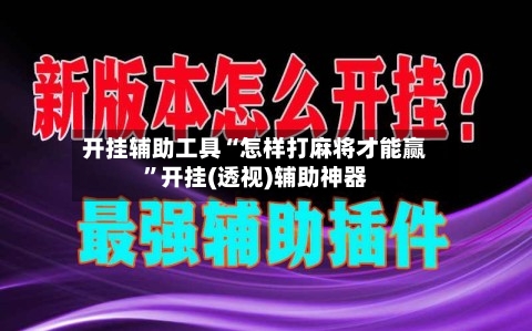 开挂辅助工具“怎样打麻将才能赢”开挂(透视)辅助神器