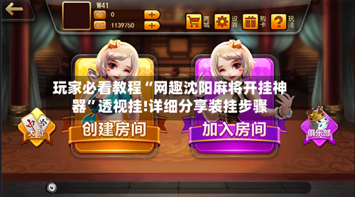 玩家必看教程“网趣沈阳麻将开挂神器”透视挂!详细分享装挂步骤