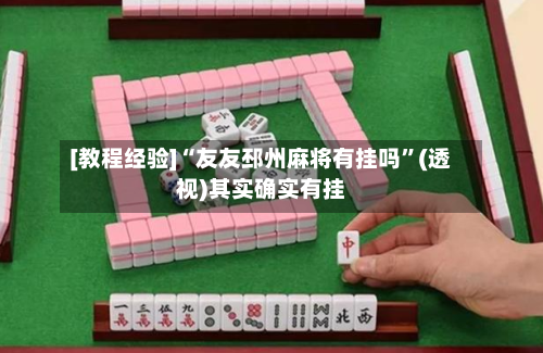 [教程经验]“友友邳州麻将有挂吗	”(透视)其实确实有挂-第2张图片