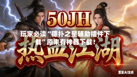 玩家必读“德扑之星辅助插件下载	”原来有神器下载！-第3张图片