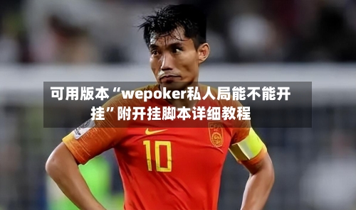 可用版本“wepoker私人局能不能开挂”附开挂脚本详细教程