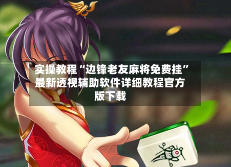 实操教程“边锋老友麻将免费挂	”最新透视辅助软件详细教程官方版下载-第2张图片