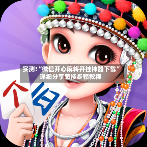 实测!“微信开心麻将开挂神器下载	”详细分享装挂步骤教程-第2张图片