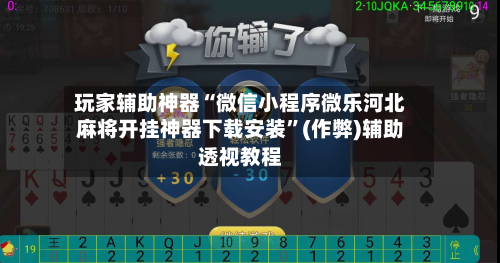 玩家辅助神器“微信小程序微乐河北麻将开挂神器下载安装	”(作弊)辅助透视教程-第2张图片