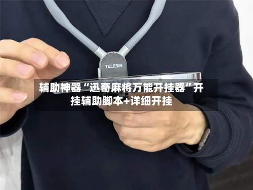 辅助神器“迅奇麻将万能开挂器”开挂辅助脚本+详细开挂-第2张图片