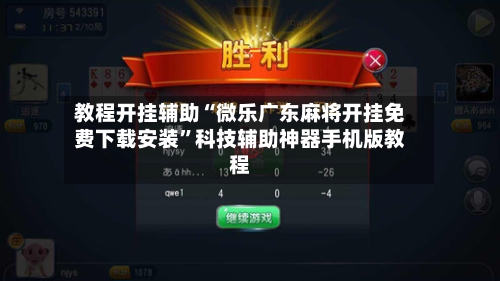 教程开挂辅助“微乐广东麻将开挂免费下载安装”科技辅助神器手机版教程