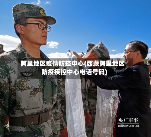 阿里地区疫情防控中心(西藏阿里地区防疫疾控中心电话号码)
