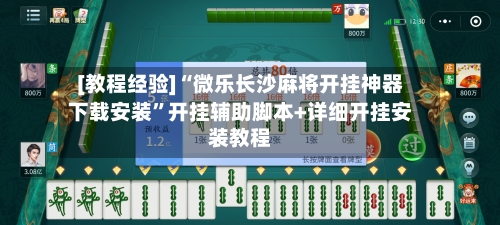 [教程经验]“微乐长沙麻将开挂神器下载安装	”开挂辅助脚本+详细开挂安装教程-第2张图片