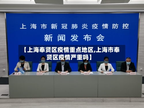 【上海奉贤区疫情重点地区,上海市奉贤区疫情严重吗】-第2张图片