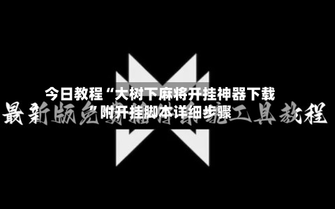 今日教程“大树下麻将开挂神器下载”附开挂脚本详细步骤-第2张图片