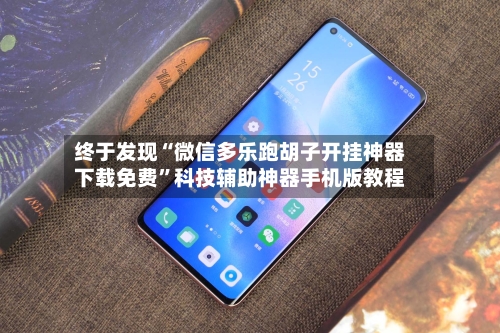 终于发现“微信多乐跑胡子开挂神器下载免费	”科技辅助神器手机版教程-第2张图片