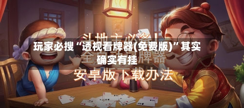 玩家必搜“透视看牌器(免费版)”其实确实有挂-第2张图片