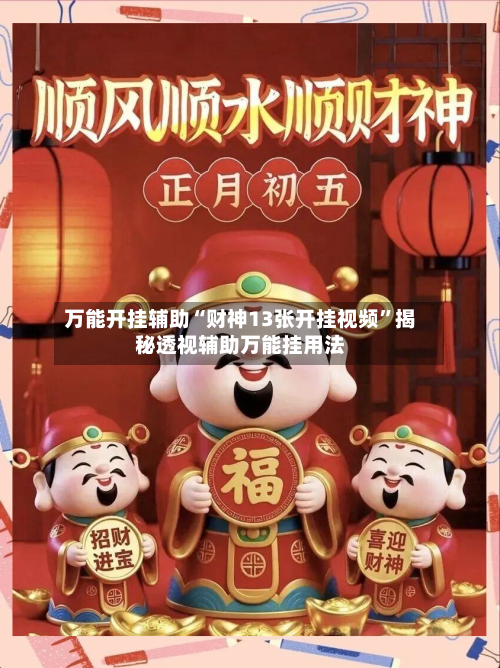 万能开挂辅助“财神13张开挂视频”揭秘透视辅助万能挂用法