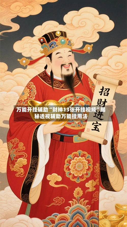 万能开挂辅助“财神13张开挂视频”揭秘透视辅助万能挂用法-第2张图片
