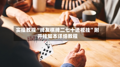 实操教程“牌友棋牌二七十透视挂”附开挂脚本详细教程