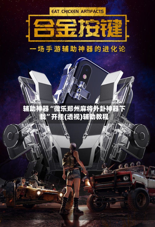 辅助神器“微乐郑州麻将外卦神器下载”开挂(透视)辅助教程