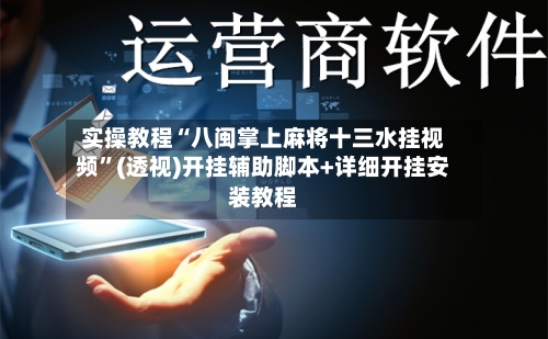 实操教程“八闽掌上麻将十三水挂视频”(透视)开挂辅助脚本+详细开挂安装教程