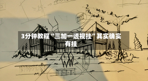 3分钟教程“三加一透视挂”其实确实有挂-第3张图片