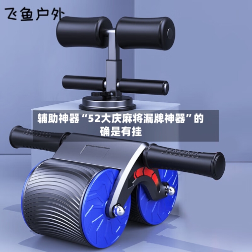 辅助神器“52大庆麻将漏牌神器”的确是有挂