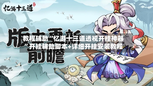 教程辅助“忆游十三道透视开挂神器”开挂辅助脚本+详细开挂安装教程-第2张图片