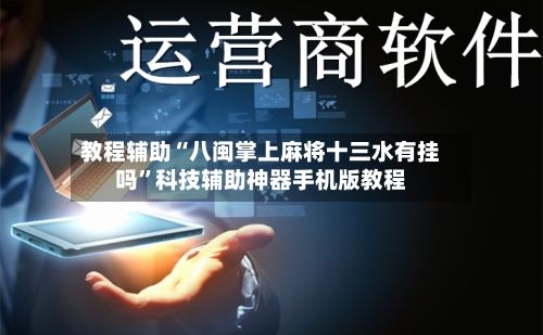 教程辅助“八闽掌上麻将十三水有挂吗”科技辅助神器手机版教程-第3张图片