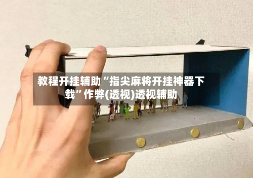 教程开挂辅助“指尖麻将开挂神器下载”作弊(透视)透视辅助-第3张图片