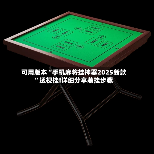 可用版本“手机麻将挂神器2025新款”透视挂!详细分享装挂步骤