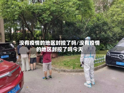 没有疫情的地区封控了吗/没有疫情的地区封控了吗今天-第2张图片