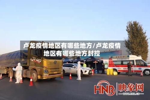 卢龙疫情地区有哪些地方/卢龙疫情地区有哪些地方封控-第2张图片